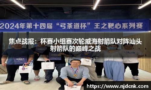 焦点战报：杯赛小组赛次轮威海射箭队对阵汕头射箭队的巅峰之战
