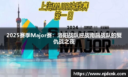 2025赛季Major赛：洛阳战队迎战南昌战队的复仇战之夜